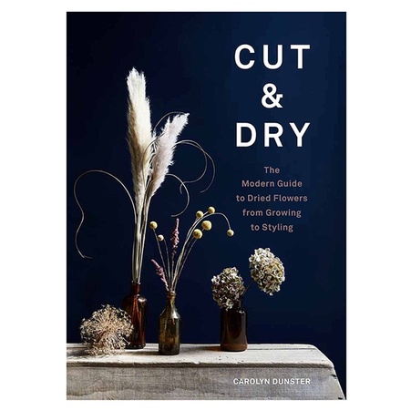 Книга Cut and Dry: The Modern Guide to Dried Flowers from Growing to Styling